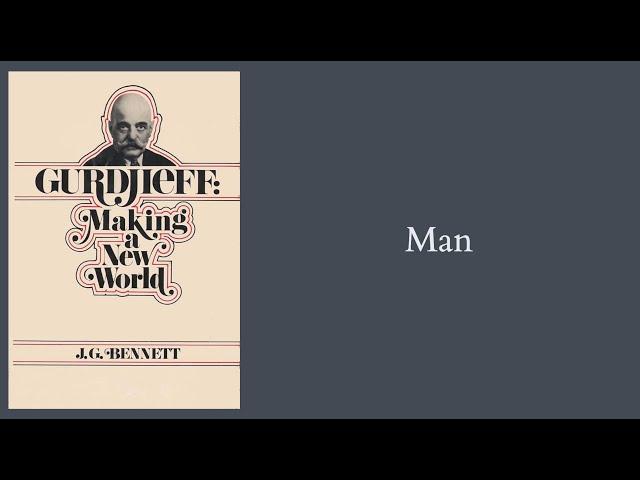 J.G. Bennett | Gurdjieff: Making a New World - ch.11 - Man