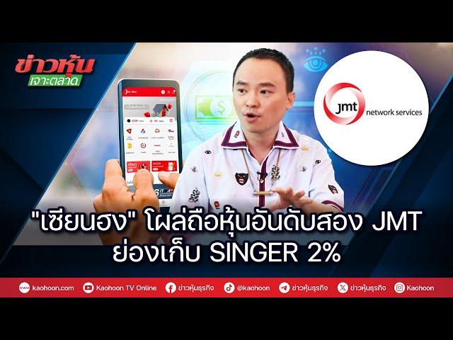 "เซียนฮง"โผล่ถือหุ้นอันดับสอง JMT ย่องเก็บ SINGER 2%