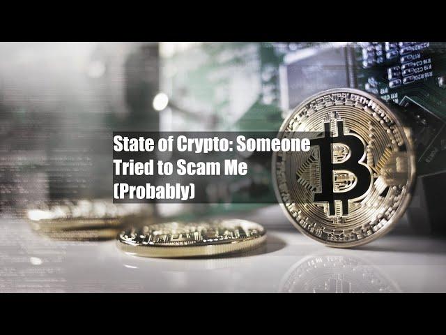 State of Crypto: Someone Tried to Scam Me (Probably)
