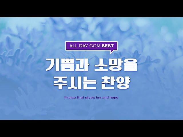 [ALL DAY CCM BEST]  기쁨과 소망을 주시는 찬양(Praise that gives joy and hope)