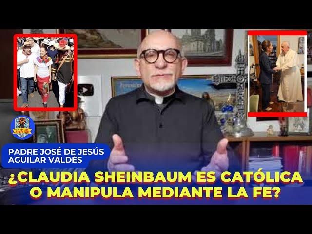 ¿CLAUDIA SHEINBAUM  ES CATÓLICA?: PADRE JOSÉ DE JESÚS AGUILAR VALDÉS RESPONDE LA PREGUNTA