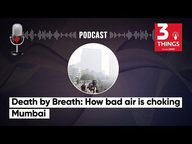 Death by Breath: How bad air is choking Mumbai | Mumbai Air Pollution | 3 Things Podcast