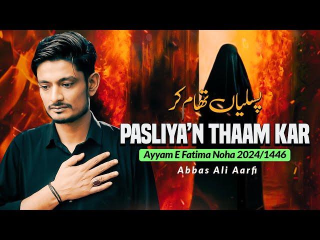 AYYAM E FATIMA NOHA 2024 | Pasliyan Thaam Kar | Abbas Ali Arfi Noha Fatima Zehra 2024 | Nohay 2025