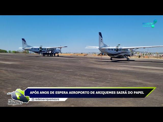 APÓS ANOS DE ESPERA AEROPORTO DE ARIQUEMES SAIRÁ DO PAPEL