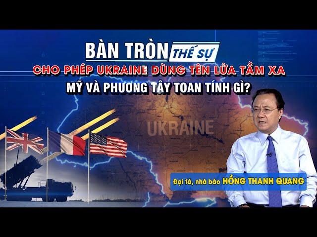 Bàn tròn thế sự: Cho phép UKRAINE DÙNG TÊN LỬA TẦM XA, Mỹ và Phương Tây toan tính gì?