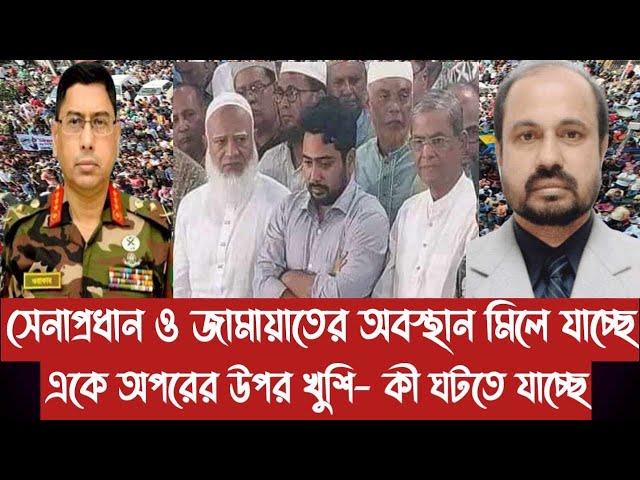 সেনাপ্রধান ও জামায়াতের অবস্থান মিলে যাচ্ছে||একে অপরের উপর খুশি- কী ঘটতে যাচ্ছে||