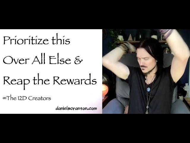 Prioritize this Over All Else & Reap the Rewards ∞The Creators, Channeled by Daniel Scranton
