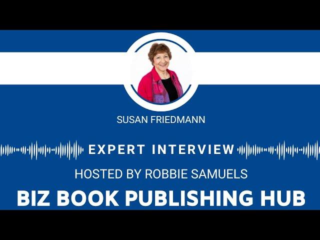 Biz Book Publishing Hub Podcast - Expert Interview: Susan Friedmann