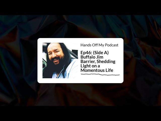 Hands Off My Podcast - Ep46: (Side A) Buffalo Jim Barrier, Shedding Light on a Momentous Life