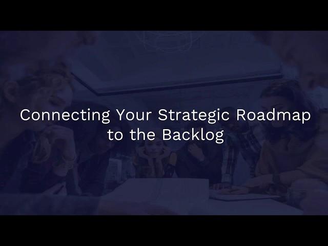 Connecting Your Strategic Roadmap to the Backlog