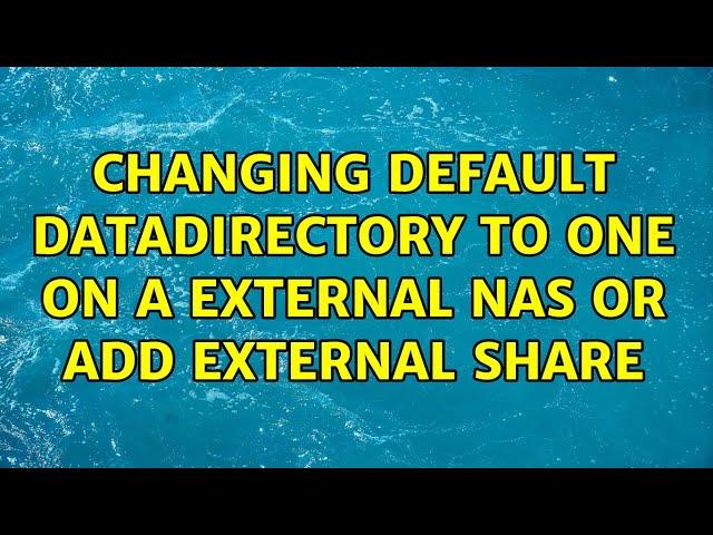 Changing default datadirectory to one on a External NAS or add external share