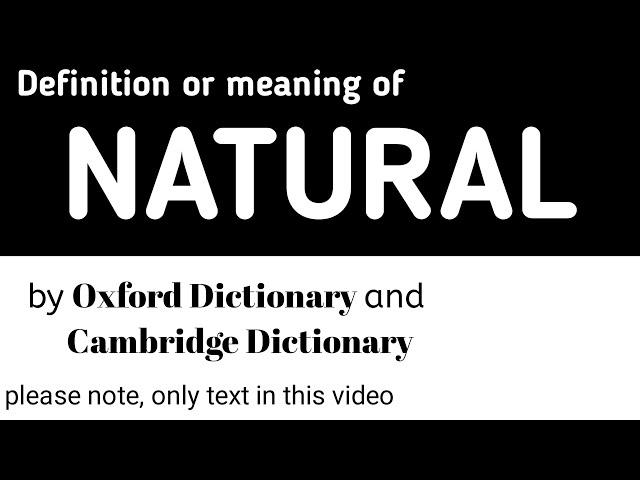 Definition or Meaning of Natural by Oxford Dictionary and Cambridge Dictionary