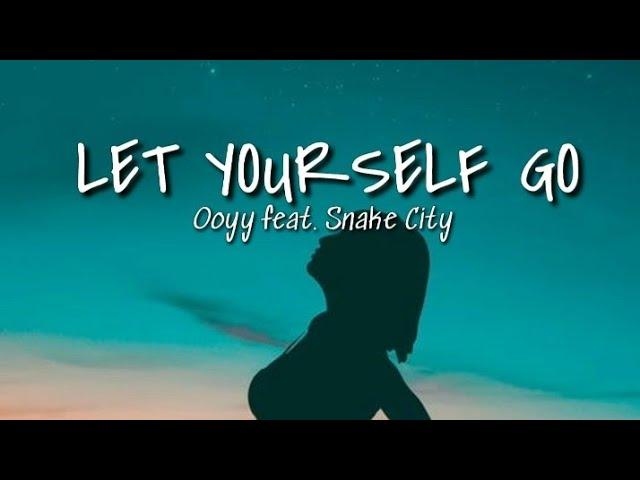 LET YOURSELF GO (lyrics) | Ooyy feat. Snake City