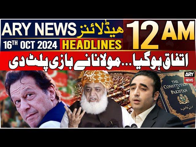 ARY News 12 AM Headlines | 16th Oct 2024 | Constitutional Amendment | Maulana in Action