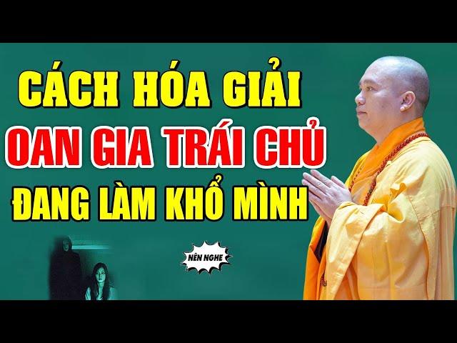 Cách Hóa Giải Oan Gia Trái Chủ Đang Làm Khổ Mình - Thầy Thích Đạo Thịnh