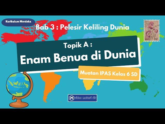 TOPIK A : ENAM BENUA DI DUNIA | BAB 3 : PELESIR KELILING DUNIA | KELAS 6 SD | MUATAN IPAS