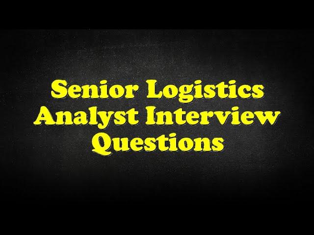 Senior Logistics Analyst Interview Questions