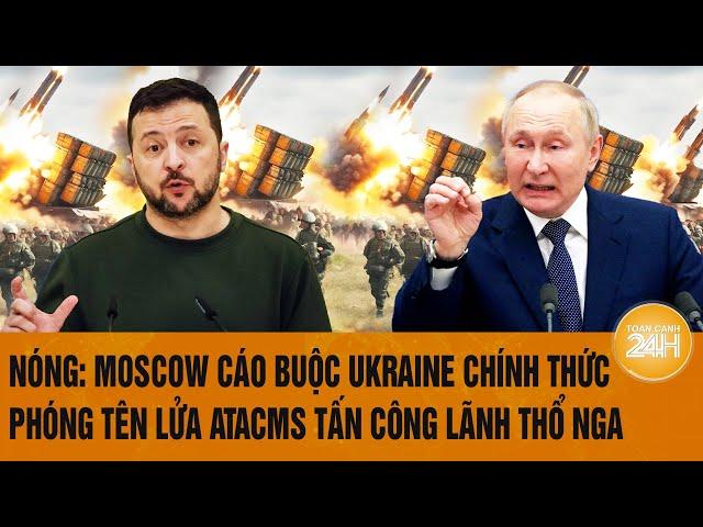 Nóng: Moscow cáo buộc Ukraine chính thức phóng tên lửa ATACMS tấn công lãnh thổ Nga