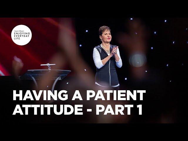 Having a Patient Attitude - Part 1 | Joyce Meyer | Enjoying Everyday Life Teaching