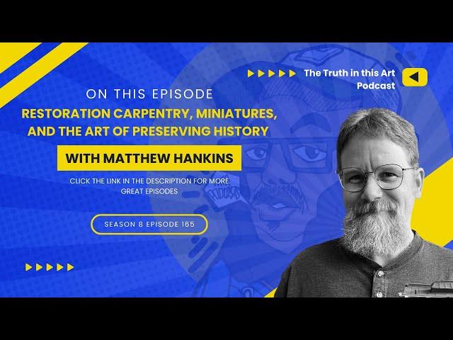 Restoration Carpentry, Miniatures, and the Art of Preserving History with Matthew Hankins