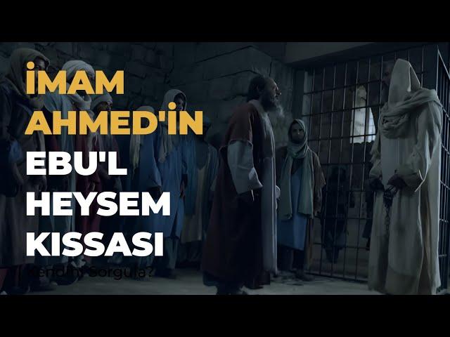 Zorluklar Karşısında İmanınızı Artıracak 'İmam Ahmed'in Ebu'l Heysem Kıssası!'