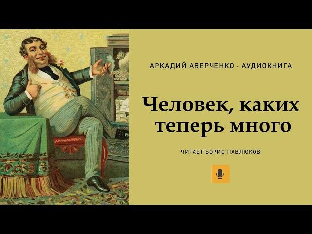 Аркадий Аверченко "Человек, каких теперь много"