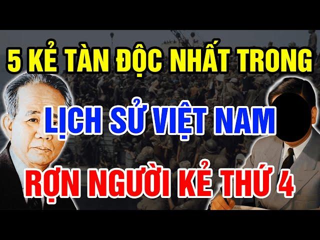 Chân Tướng 5 KẺ TÀN ĐỘC NHẤT Lịch Sử Việt Nam Lạnh Sống Lưng Với Kẻ Thứ 4