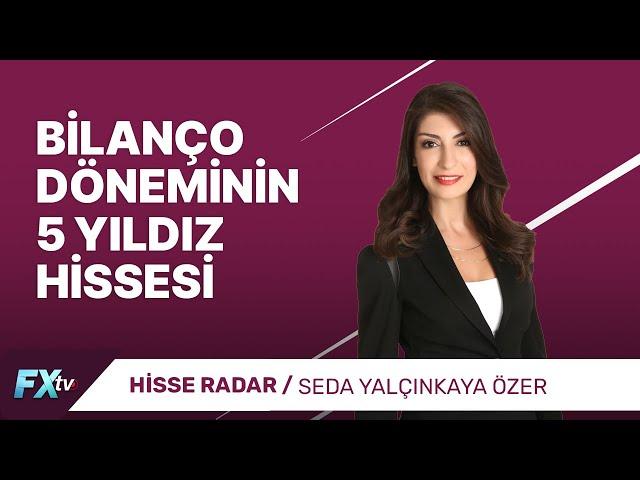 Bilanço Döneminin 5 Yıldız Hissesi | Hisse Radar | Seda Yalçınkaya Özer