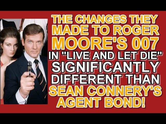 The changes made to ROGER MOORE'S 007 in "LIVE & LET DIE" VERY DIFFERENT than Sean Connery's Bond!