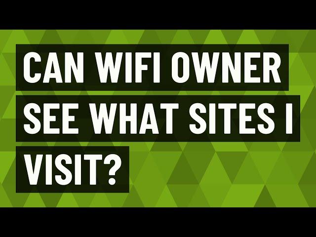 Can WiFi owner see what sites I visit?