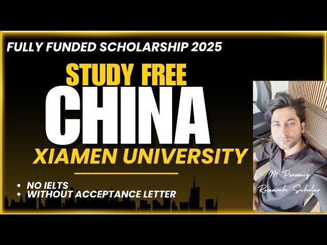 Xiamen University Scholarships 2025 | Apply Without Acceptance Letter | No IELTS | Fully Funded!