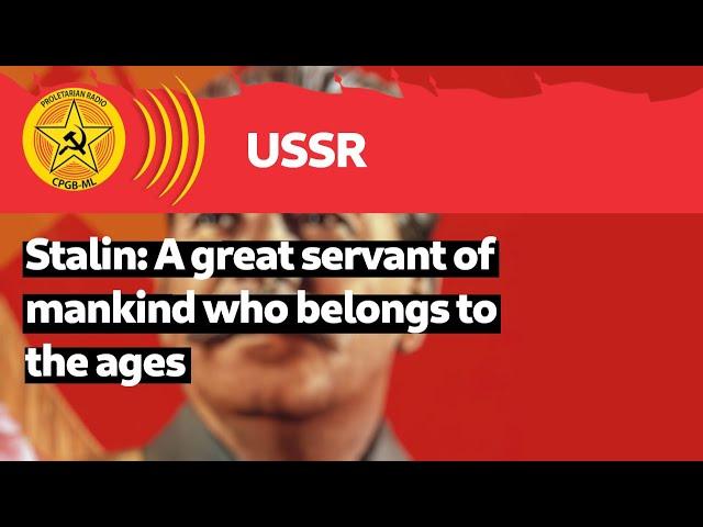 Stalin: A great servant of mankind who belongs to the ages