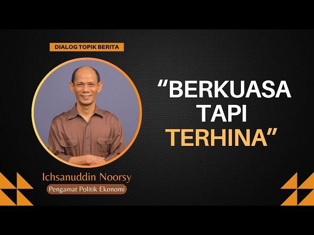 Ichsanuddin Noorsy : "Berkuasa tapi Terhina"