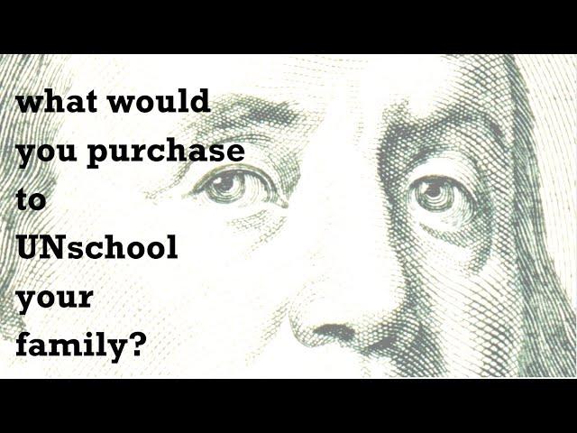 UNschoolers, what do you spend the MOST MONEY on to UNschool your kids?