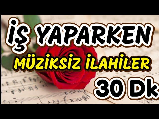 İŞ YAPARKEN DİNLE -MÜZİKSİZ İLAHİLER