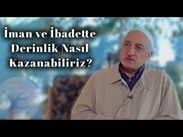 İman ve İbadette Derinlik Nasıl Kazanabiliriz? | Bir Hasbihal | M. Fethullah Gülen