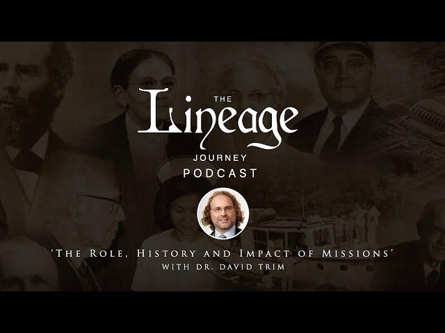 The Role, History and Impact of Missions | Dr. David Trim | The Lineage Journey Podcast