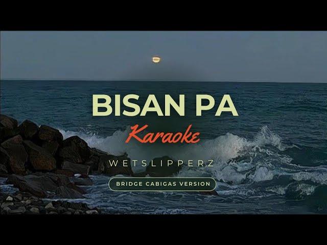 Bisan Pa Karaoke - Bridge Cabigas Version (WetSlipperz)