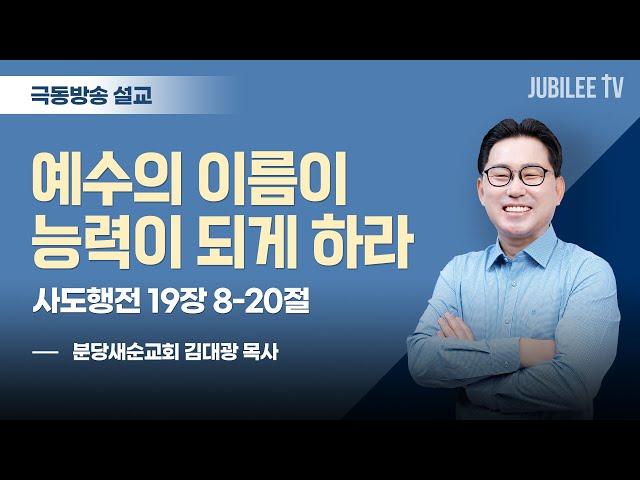 [극동방송] 예수의 이름이능력이 되게 하라 / 사도행전 19장 8-20절 / 김대광 목사