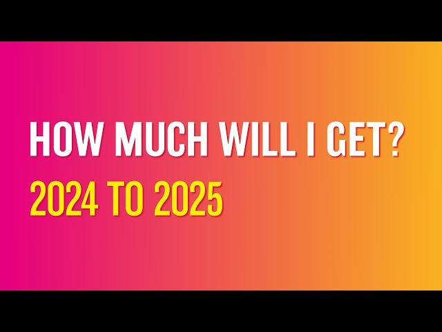 How much will I get? 2024 to 2025