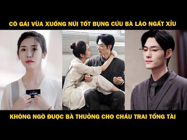 Cô Gái Vừa Xuống Núi Tốt Bụng Cứu Bà Lão Ngất Xỉu, Không Ngờ Được Bà Thưởng Cho Cháu Trai Tổng Tài