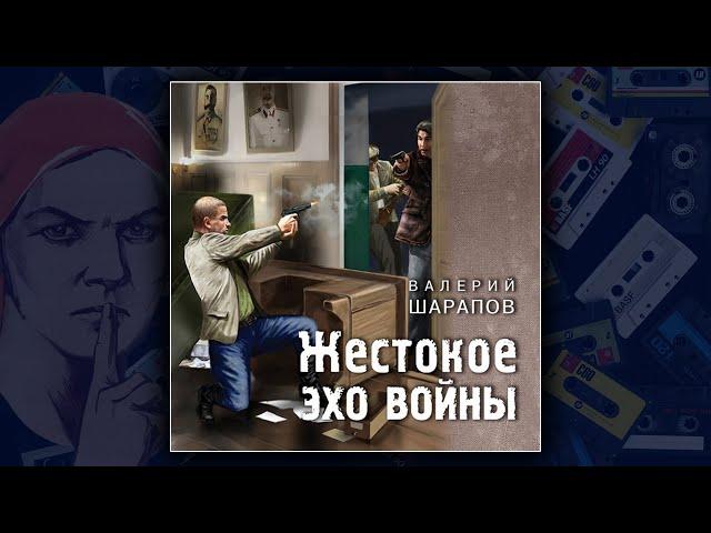 ЖЕСТОКОЕ ЭХО ВОЙНЫ - ВАЛЕРИЙ ШАРАПОВ. ДЕТЕКТИВ. АУДИОКНИГА.