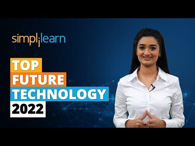 Top 8 Future Technology 2022 | New Technology 2022 | Latest Technology in the World | Simplilearn