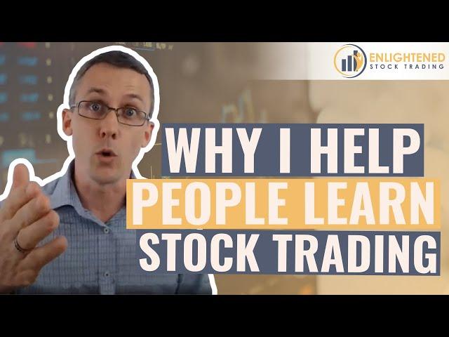 Enlightened Stock Trading - Why I help people learn stock trading