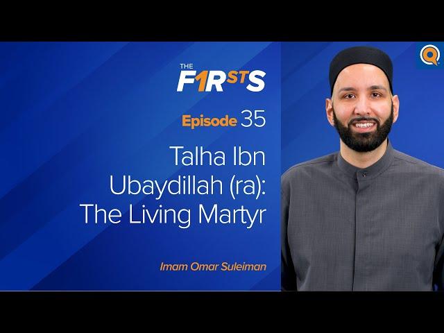 Talha Ibn Ubaydillah (ra): The Living Martyr | The Firsts | Dr. Omar Suleiman