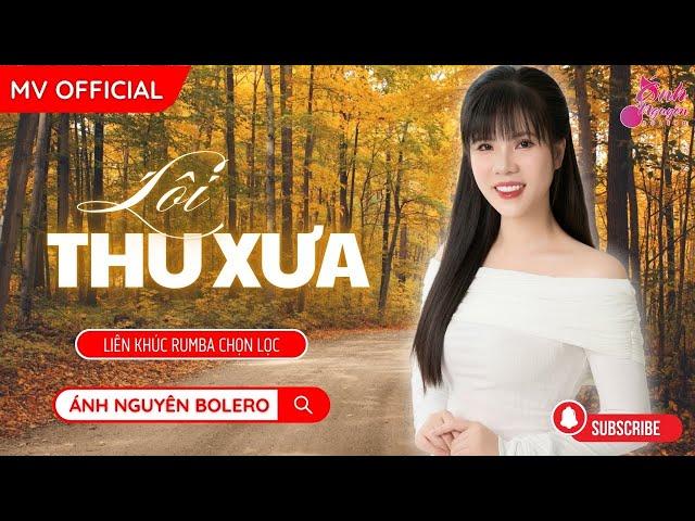 MV LỐI THU XƯA | Ánh Nguyên Bolero | LK Rumba Làm Tan Chảy Triệu Con Tim