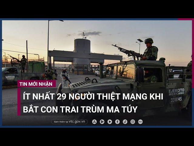 Mexico: Ít nhất 29 người thiệt mạng khi bắt giữ con trai trùm ma túy El Chapo | VTC Now