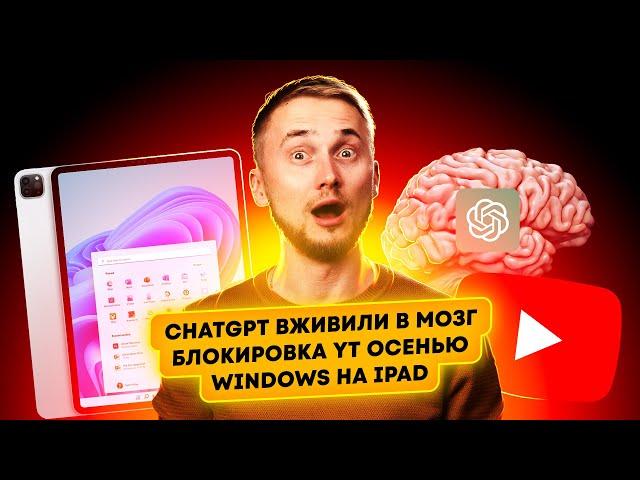 СhatGPT вживили в мозг, блокировка YT осенью, Windows на iPad. Главные новости технологий!