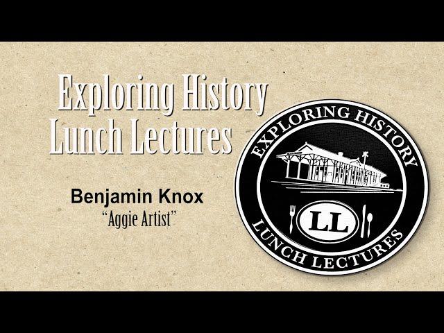 Exploring History Lunch Lecture: Benjamin Knox ("Aggie Artist")