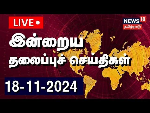  Today Headlines LIVE | இன்றைய தலைப்புச் செய்திகள் | 18 November 2024 | News18 TamilNadu | N18L